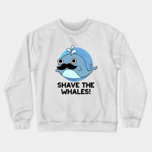 Shave The Whales Cute Animal Pun Crewneck Sweatshirt